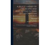 A Select Library Of The Nicene And Post-nicene Fathers Of The Christian Church: St. Chrysostom: Homilies On The Gospel Of St. John And The Epistle To The Hebrews