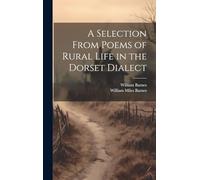 A Selection From Poems of Rural Life in the Dorset Dialect