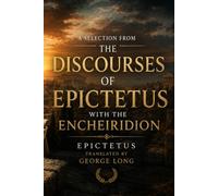 A Selection from the Discourses of Epictetus with the Encheiridion