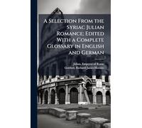 A Selection From the Syriac Julian Romance; Edited With a Complete Glossary in English and German