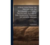 A Selection From the Writings of the Reformers and Early Protestant Divines of the Church of England / by Legh Richmond