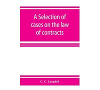 A selection of cases on the law of contracts: with a summary of the topics covered by the cases