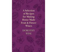 A Selection of Recipes for Making Home-Made Fruit and Flower Wines