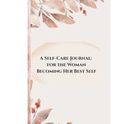 A Self-Care Journal: For the Woman Becoming Her Best Self: Guided Prompts for Women Ready to Heal, Grow, and Thrive