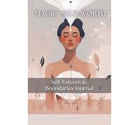 A Self-Love & Boundaries Journal for Women I Magic Self-Worth: Build Confidence, Set Boundaries & Stop People-Pleasing