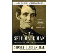 A Self-Made Man: The Political Life of Abraham Lincoln Vol. I, 1809-1849: Volume 1
