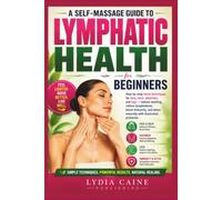 A Self-Massage Guide to Lymphatic Health for Beginners: Step-by-step home techniques for face, neck, abdomen, and legs - reduce swelling, relieve ... detox naturally with illustrated protocols