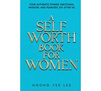 A Self Worth Book for Women: Your Authentic Power, Emotional Wisdom. and Fearless Joy After 50