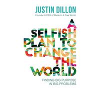 A Selfish Plan to Change the World: Finding Big Purpose in Big Problems