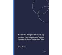 A Semiotic Analysis of Genesis 2-3: A Semiotic Theory and Method of Analysis Applied to the Story of the Garden of Eden: 25 (Studia Semitica Neerlandica, 25)