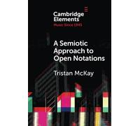 A Semiotic Approach to Open Notations: Ambiguity as Opportunity (Elements in Music since 1945)