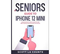 A Seniors Guide to iPhone 12 Mini: A Ridiculously Simple Guide to the Next Generation of iPhone and iOS 14
