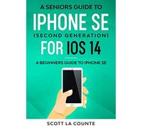 A Seniors Guide To iPhone SE (Second Generation) For iOS 14: A Beginners Guide To iPhone SE