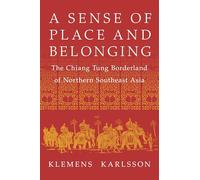 A Sense of Place and Belonging: The Chiang Tung Borderland of Northern Southeast Asia (NIU Southeast Asian Series)