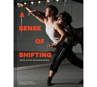 A Sense of Shifting: Queer Artists Reshaping Dance
