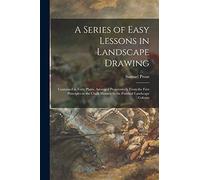 A Series of Easy Lessons in Landscape Drawing: Contained in Forty Plates, Arranged Progressively From the First Principles in the Chalk Manner to the Finished Landscape Colours