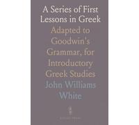 A Series of First Lessons in Greek: Adapted to Goodwin's Grammar, for Introductory Greek Studies