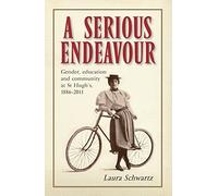 A Serious Endeavour: Gender, Education and Community at St Hugh's, 1886-2011