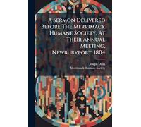 A Sermon Delivered Before The Merrimack Humane Society, At Their Annual Meeting, Newburyport, 1804