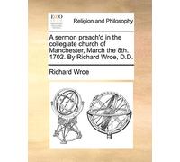 A sermon preach'd in the collegiate church of Manchester, March the 8th. 1702. By Richard Wroe, D.D.
