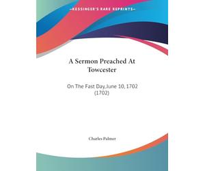A Sermon Preached At Towcester: On The Fast Day, June 10, 1702 (1702)