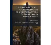 A Sermon Preached Before The Society For The Propagation Of The Gospel In Foreign Parts,