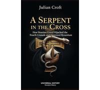 A Serpent in the Cross: How Venetian Greed Hijacked the Fourth Crusade and Destroyed Byzantium