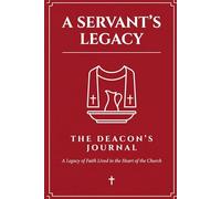 A Servant's Legacy: The Deacon's Journal: A Catholic Record of Sacraments, Homilies, and Ministry