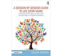 A Session by Session Guide to Life Story Work : A Practical Resource to Use with Looked After or Adopted Children
