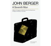 A Seventh Man: A Book of Images and Words about the Experience of Migrant Workers in Europe (The Essential John Berger)