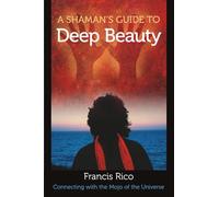 A Shaman's Guide to Deep Beauty: Simple Practices to Bring Happiness, Healing and Real Magic into Your Life