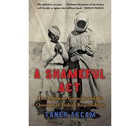 A Shameful Act : The Armenian Genocide and the Question of Turkish Responsibility