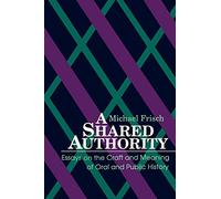 A Shared Authority: Essays on the Craft and Meaning of Oral and Public History (Suny Series in Oral and Public History)