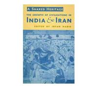 A Shared Heritage: The Growth of Civilizations in India and Iran