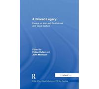 A Shared Legacy: Essays on Irish and Scottish Art and Visual Culture (British Art and Visual Culture since 1750 New Readings)