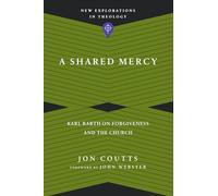 A Shared Mercy - Karl Barth on Forgiveness and the Church (New Explorations in Theology)