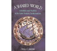 A Shared World: Christians and Muslims in the Early Modern Mediterranean (Princeton Modern Greek Studies)