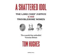 A SHATTERED IDOL: The Lord Chief Justice & His Troublesome Women