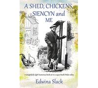 A Shed, Chickens, Siencyn and Me: A delightfully light humorous book set in a 1930s South Wales valley