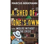 A Shed Of One's Own: Midlife Without the Crisis by Marcus Berkmann (2013-06-06)
