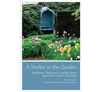 A Shelter in the Garden: Playhouses, Treehouses, Gazebos, Sheds, and Other Outdoor Structures