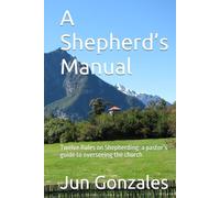 A Shepherd’s Manual: Twelve Rules on Shepherding: a pastor’s guide to overseeing the church