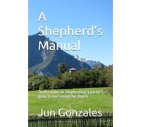 A Shepherd’s Manual: Twelve Rules on Shepherding: a pastor’s guide to overseeing the church