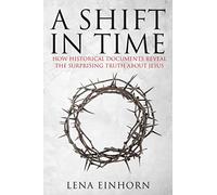 A Shift in Time: How Historical Documents Reveal the Surprising Truth about Jesus