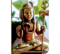 A Shiva Mantra Journal & Notebook: A Likhita Mantra Meditation Practice To Align Your Divinity, Conscious Awareness & Universal Connection