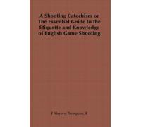 A Shooting Catechism or The Essential Guide to the Etiquette and Knowledge of English Game Shooting