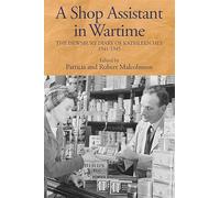 A Shop Assistant in Wartime: The Dewsbury Diary of Kathleen Hey, 1941-1945: 164 (Yorkshire Archaeological and Historical Society Record Series)