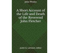 A Short Account of the Life and Death of the Reverend John Fletcher
