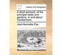A short account, of the principal seats and gardens, in and about Twickenham.