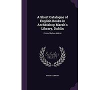 A Short Catalogue of English Books in Archbishop Marsh's Library, Dublin: Printed Before Mdcxli